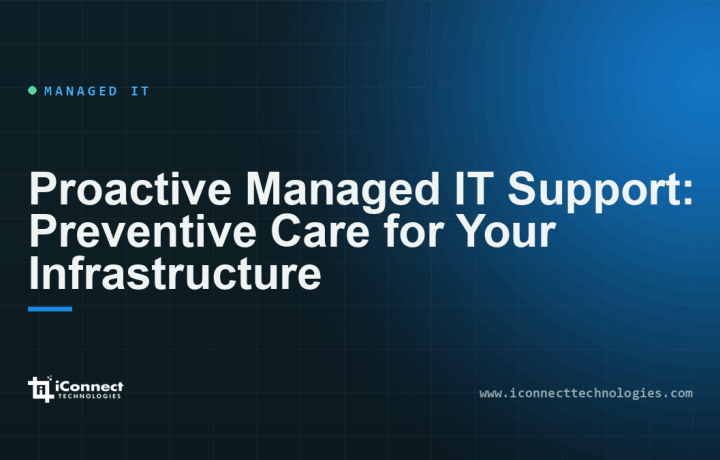 Proactive Managed IT Support: Preventive Care for Your Infrastructure